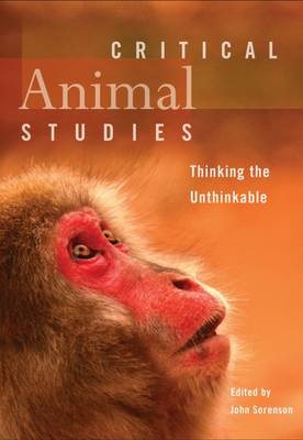 Critical Animal Studies: Thinking the Unthinkable - Sorenson, John (Editor)
