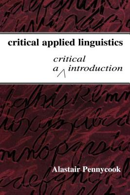 Critical Applied Linguistics: A Critical Introduction - Pennycook, Alastair