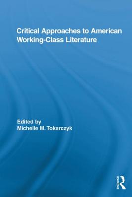 Critical Approaches to American Working-Class Literature - Tokarczyk, Michelle (Editor)