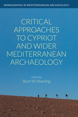 Critical Approaches to Cypriot and Wider Mediterranean Archaeology - Manning, Sturt W (Editor)