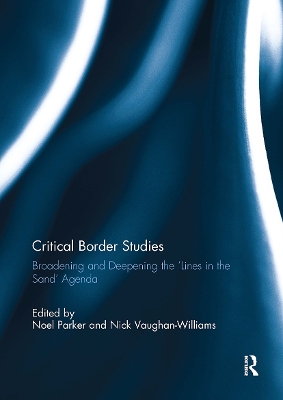 Critical Border Studies: Broadening and Deepening the 'Lines in the Sand' Agenda - Parker, Noel (Editor), and Vaughan-Williams, Nick (Editor)