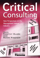 Critical Consulting: New Perspectives on the Management Advice Industry - Clark, Timothy (Editor), and Fincham, Robin (Editor)