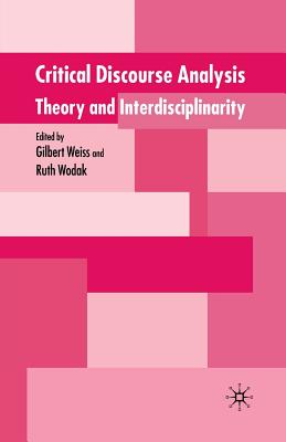 Critical Discourse Analysis: Theory and Disciplinarity - Weiss, G (Editor), and Wodak, R (Editor)