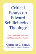 Critical Essays on Edward Schillebeeckx's Theology: From Theological Radicalism to Philosophical Non-Realism