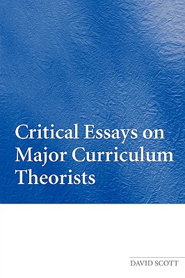 Critical Essays on Major Curriculum Theorists - Scott, David