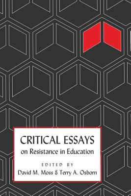 Critical Essays on Resistance in Education - Steinberg, Shirley R (Editor), and Moss, David M (Editor), and Osborn, Terry a (Editor)