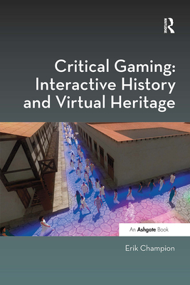 Critical Gaming: Interactive History and Virtual Heritage - Champion, Erik