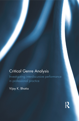 Critical Genre Analysis: Investigating interdiscursive performance in professional practice - Bhatia, Vijay K