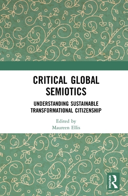 Critical Global Semiotics: Understanding Sustainable Transformational Citizenship - Ellis, Maureen (Editor)