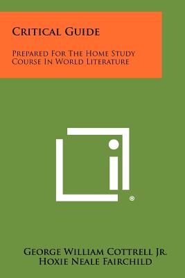 Critical Guide: Prepared for the Home Study Course in World Literature - Cottrell Jr, George William, and Fairchild, Hoxie Neale