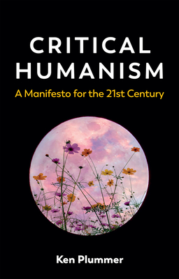 Critical Humanism: A Manifesto for the 21st Century - Plummer, Ken