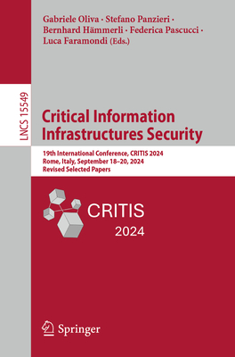 Critical Information Infrastructures Security: 19th International Conference, CRITIS 2024, Rome, Italy, September 18-20, 2024, Revised Selected Papers - Oliva, Gabriele (Editor), and Panzieri, Stefano (Editor), and Hmmerli, Bernhard (Editor)