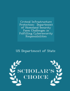 Critical Infrastructure Protection: Department of Homeland Security Faces Challenges in Fulfilling Cybersecurity Responsibilities - Scholar's Choice Edition