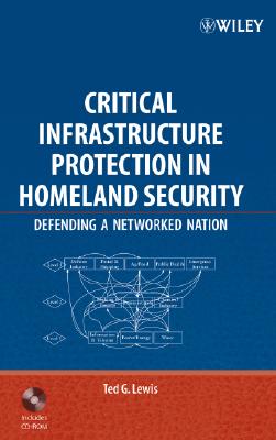 Critical Infrastructure Protection in Homeland Security: Defending a Networked Nation - Lewis, Ted G
