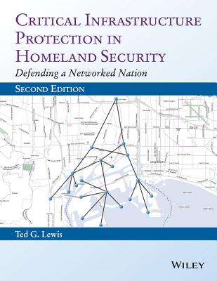 Critical Infrastructure Protection in Homeland Security: Defending a Networked Nation - Lewis, Ted G