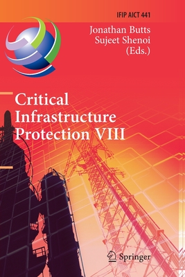 Critical Infrastructure Protection VIII: 8th Ifip Wg 11.10 International Conference, Iccip 2014, Arlington, Va, Usa, March 17-19, 2014, Revised Selected Papers - Butts, Jonathan (Editor), and Shenoi, Sujeet (Editor)
