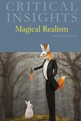 Critical Insights: Magical Realism: Print Purchase Includes Free Online Access - Lopez-Calvo, Ignacio (Editor)