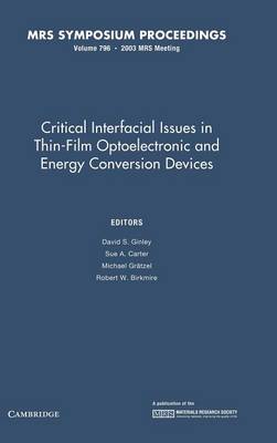 Critical Interfacial Issues in Thin-Film Optoelectronic and Energy Conversion Devices: Volume 796 - Ginley, David S. (Editor), and Carter, Sue A. (Editor), and Grtzel, Michael (Editor)