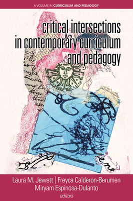 Critical Intersections In Contemporary Curriculum & Pedagogy - Jewett, Laura (Editor), and Calderon-Berumen, Freyca (Editor), and Espinosa-Dulanto, Miryam (Editor)