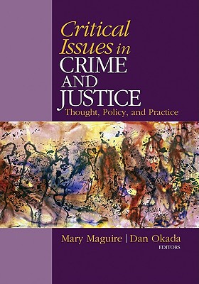 Critical Issues in Crime and Justice: Thought, Policy, and Practice - Maguire, Mary H (Editor), and Okada, Dan W (Editor)