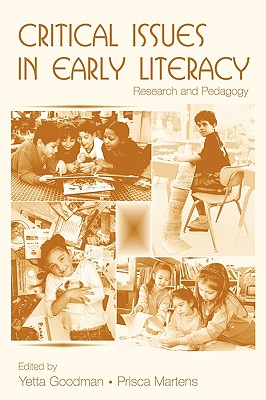 Critical Issues in Early Literacy: Research and Pedagogy - Goodman, Yetta (Editor), and Martens, Prisca (Editor)