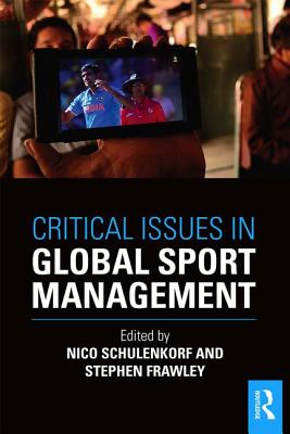 Critical Issues in Global Sport Management - Schulenkorf, Nico (Editor), and Frawley, Stephen (Editor)