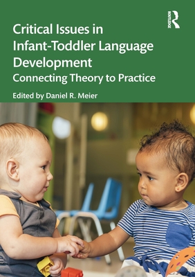 Critical Issues in Infant-Toddler Language Development: Connecting Theory to Practice - Meier, Daniel R (Editor)