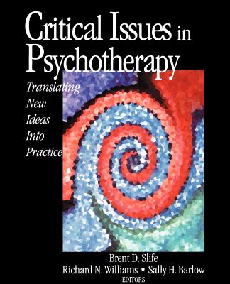 Critical Issues in Psychotherapy: Translating New Ideas Into Practice - Slife, Brent D (Editor), and Barlow, Sally H (Editor), and Williams, Richard N (Editor)