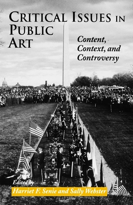 Critical Issues in Public Art: Content, Context, and Controversy - Senie, Harriet