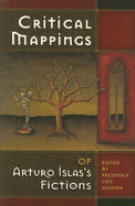 Critical Mappings of Arturo Islas's Fictions - Aldama, Frederick Luis (Editor), and Gladstein, Mimi (Contributions by), and Gonzales-Berry, Erlinda (Contributions by)