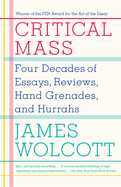 Critical Mass: Four Decades of Essays, Reviews, Hand Grenades, and Hurrahs
