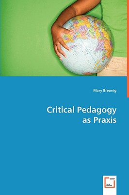 Critical Pedagogy as Praxis - Breunig, Mary