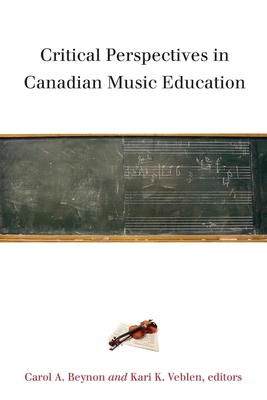 Critical Perspectives in Canadian Music Education - Beynon, Carol A (Editor), and Veblen, Kari K (Editor)