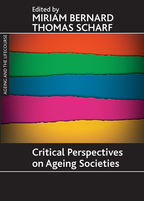 Critical Perspectives on Ageing Societies - Bernard, Miriam, PhD (Editor), and Scharf, Thomas (Editor)
