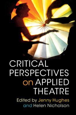 Critical Perspectives on Applied Theatre - Hughes, Jenny (Editor), and Nicholson, Helen (Editor)