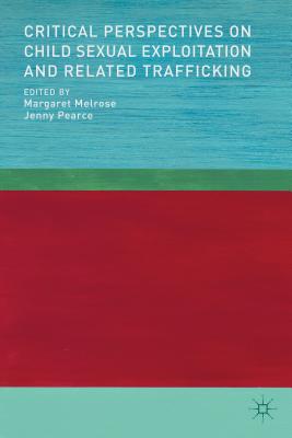 Critical Perspectives on Child Sexual Exploitation and Related Trafficking - Melrose, M. (Editor), and Pearce, J. (Editor)