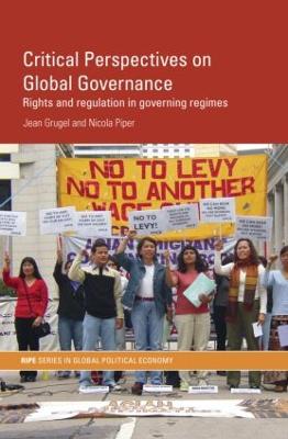 Critical Perspectives on Global Governance: Rights and Regulation in Governing Regimes - Grugel, Jean, and Piper, Nicola