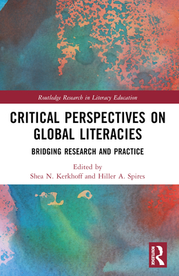 Critical Perspectives on Global Literacies: Bridging Research and Practice - Kerkhoff, Shea N (Editor), and Spires, Hiller A (Editor)