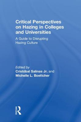 Critical Perspectives on Hazing in Colleges and Universities: A Guide to Disrupting Hazing Culture - Salinas Jr., Cristbal (Editor), and Boettcher, Michelle L. (Editor)