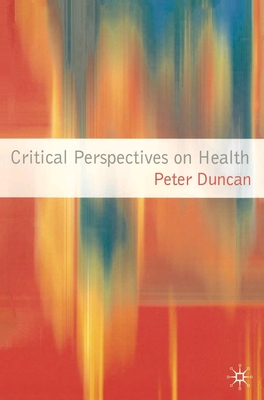 Critical Perspectives on Health - Duncan, Peter