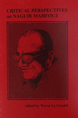 Critical Perspectives on Naguib Mahfouz - Le Gassick, Trevor (Editor)