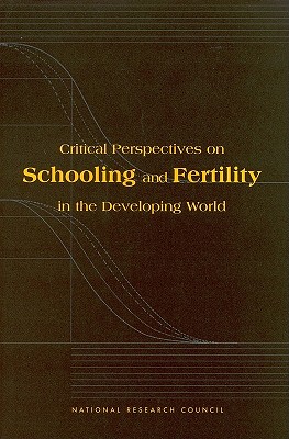 Critical Perspectives on Schooling and Fertility in the Developing World - National Research Council, and Division of Behavioral and Social Sciences and Education, and Commission on Behavioral and...