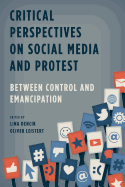 Critical Perspectives on Social Media and Protest: Between Control and Emancipation