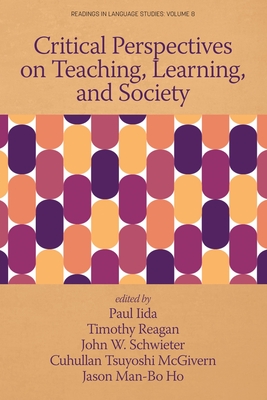 Critical Perspectives on Teaching, Learning, and Society - Iida, Paul (Editor), and Reagan, Timothy (Editor), and Schwieter, John W (Editor)