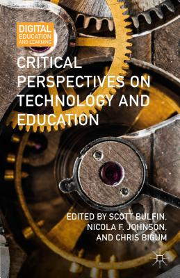 Critical Perspectives on Technology and Education - Bulfin, Scott, and Johnson, Nicola F, and Bigum, Chris