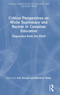 Critical Perspectives on White Supremacy and Racism in Canadian Education: Dispatches from the Field