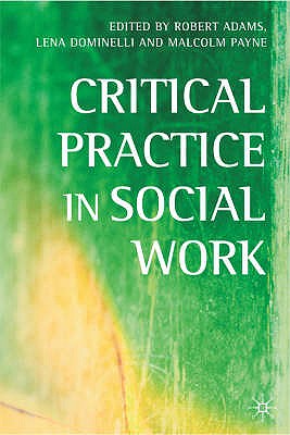 Critical Practice in Social Work - Adams, Robert (Editor), and Dominelli, Lena (Editor), and Payne, Malcolm (Editor)