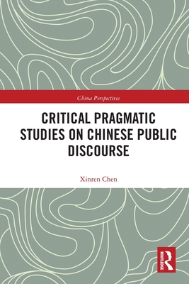 Critical Pragmatic Studies on Chinese Public Discourse - Chen, Xinren