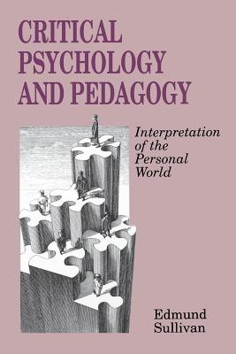 Critical Psychology and Pedagogy: Interpretation of the Personal World - Sullivan, Edmund V