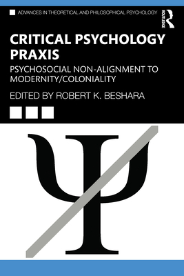 Critical Psychology Praxis: Psychosocial Non-Alignment to Modernity/Coloniality - Beshara, Robert K (Editor)